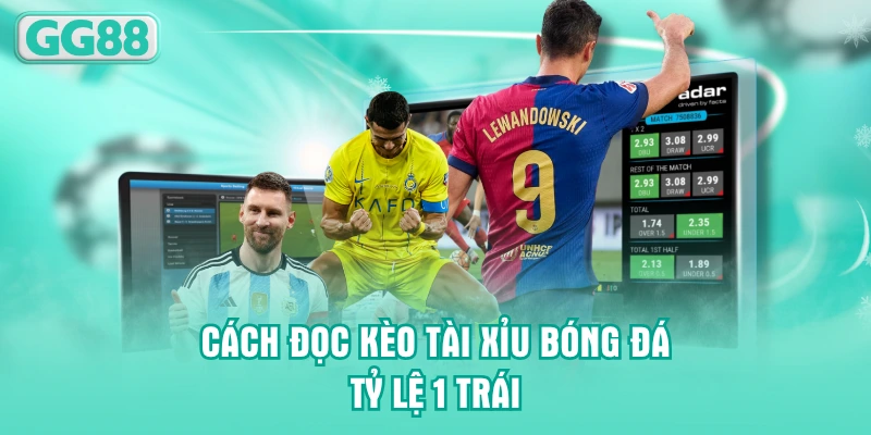 Cách đọc kèo Tài Xỉu bóng đá tỷ lệ 1 trái