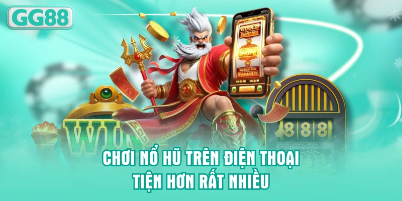 Chơi nổ hũ trên điện thoại tiện hơn rất nhiều